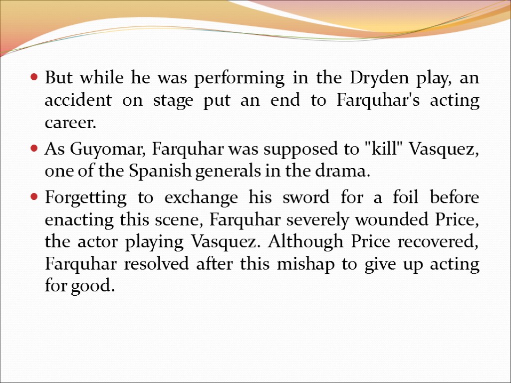 But while he was performing in the Dryden play, an accident on stage put